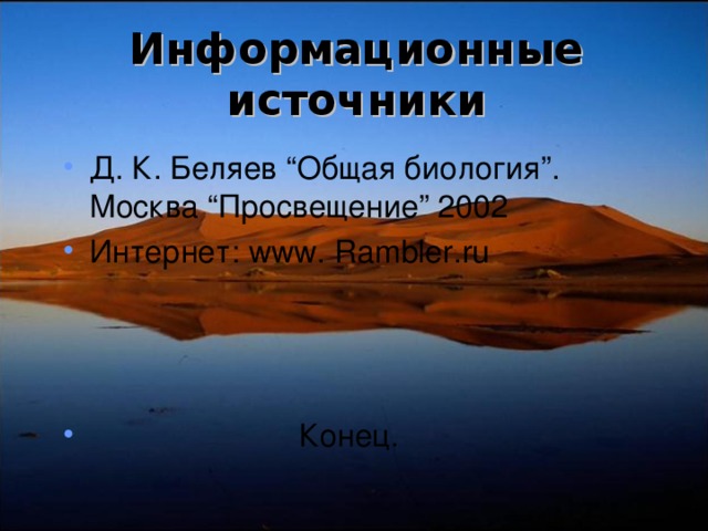 Информационные  источники Д. К. Беляев “ Общая биология ” . Москва “ Просвещение ” 2002 Интернет: www. Rambler.ru   Конец. 
