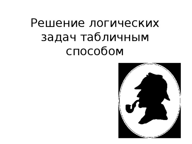 Решение логических задач табличным способом 