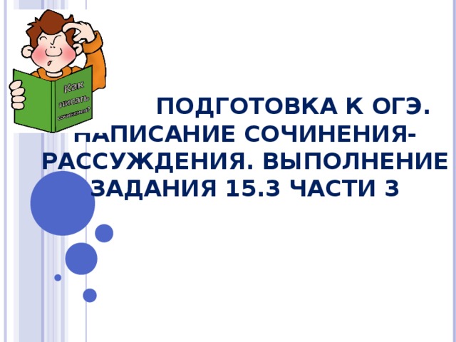  ПОДГОТОВКА К ОГЭ. НАПИСАНИЕ СОЧИНЕНИЯ-РАССУЖДЕНИЯ. ВЫПОЛНЕНИЕ ЗАДАНИЯ 15.3 ЧАСТИ 3 