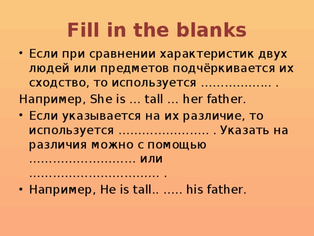Fill in the blanks Если при сравнении характеристик двух людей или предметов подчёркивается их сходство, то используется ……………... . Например, She is … tall … her father.
