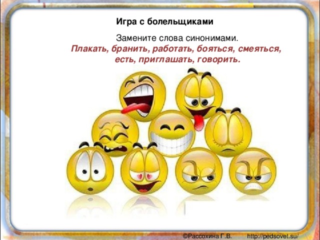   Игра с болельщиками Замените слова синонимами. Плакать, бранить, работать, бояться, смеяться, есть, приглашать, говорить. 