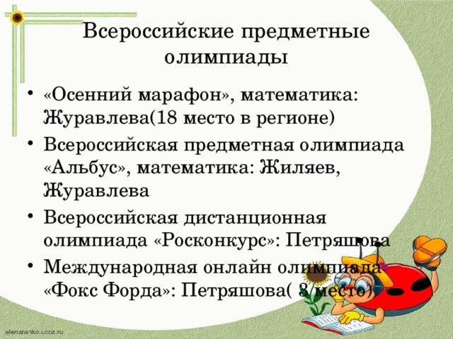 Всероссийские предметные олимпиады «Осенний марафон», математика: Журавлева(18 место в регионе) Всероссийская предметная олимпиада «Альбус», математика: Жиляев, Журавлева Всероссийская дистанционная олимпиада «Росконкурс»: Петряшова Международная онлайн олимпиада «Фокс Форда»: Петряшова( 3 место) 