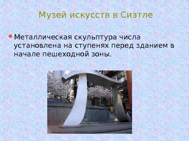  Музей искусств в Сиэтле Металлическая скульптура числа установлена на ступенях перед зданием в начале пешеходной зоны. 