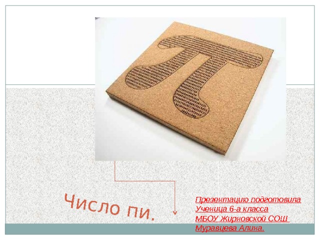 Число пи. Презентацию подготовила Ученица 6-а класса МБОУ Жирновской СОШ Муравцева Алина. 