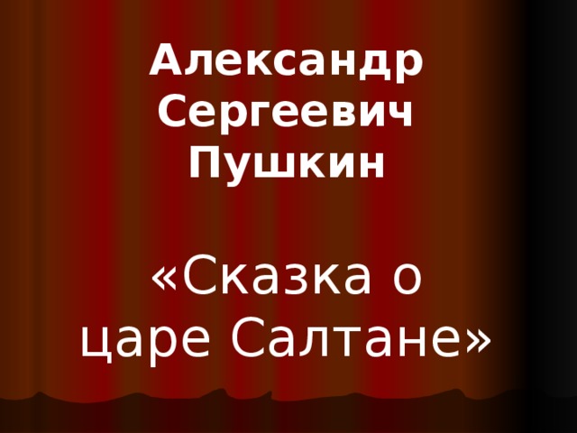 Александр Сергеевич Пушкин  «Сказка о царе Салтане» 