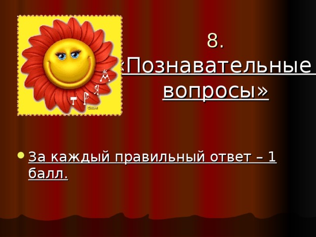 8. «Познавательные вопросы» За каждый правильный ответ – 1 балл. 