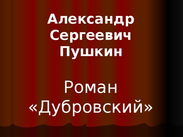 Александр Сергеевич Пушкин  Роман «Дубровский» 