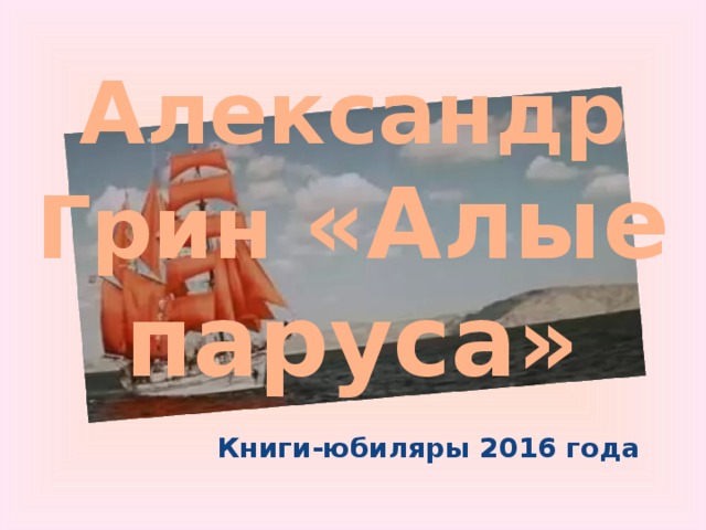 Александр Грин «Алые паруса» Книги-юбиляры 2016 года 