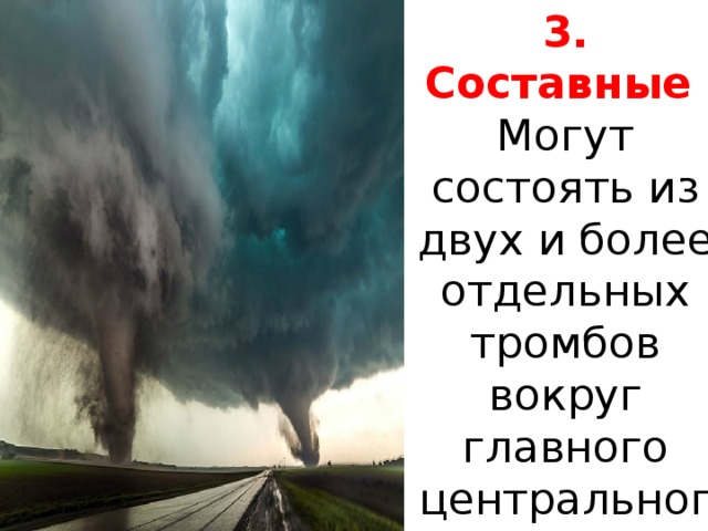 3. Составные Могут состоять из двух и более отдельных тромбов вокруг главного центрального смерча. 