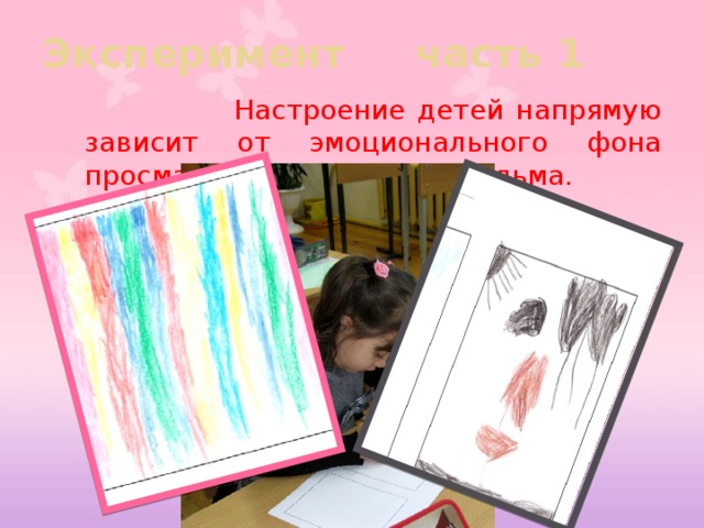 Эксперимент часть  1  Настроение детей напрямую зависит от эмоционального фона просматриваемого мультфильма. 