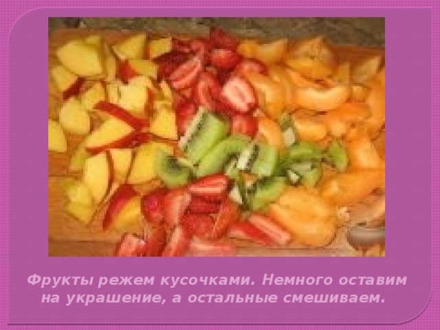 Фрукты режем кусочками. Немного оставим на украшение, а остальные смешиваем. 