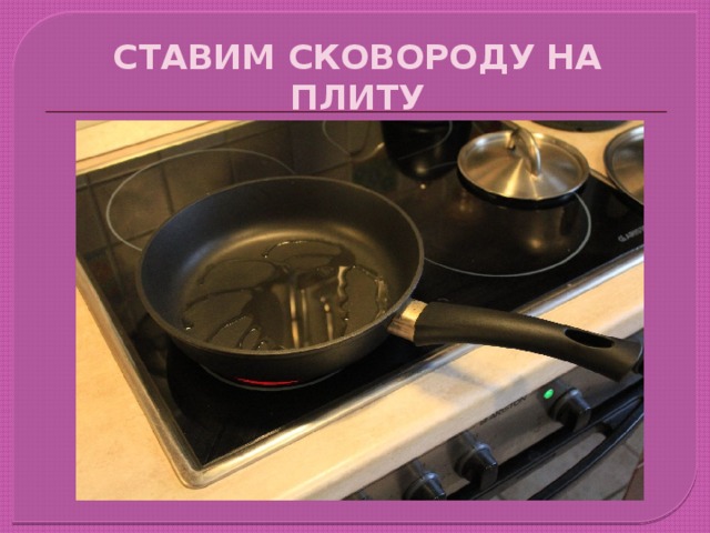 СТАВИМ СКОВОРОДУ НА ПЛИТУ 
