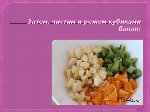 Затем, чистим и режем кубиками банан: 