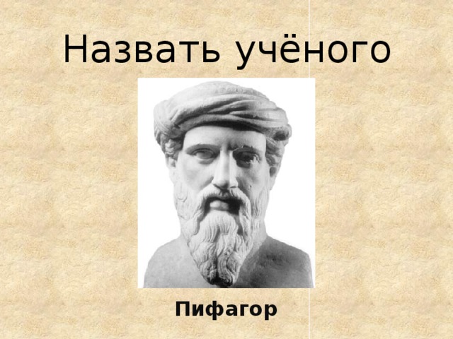 Назвать учёного Пифагор 