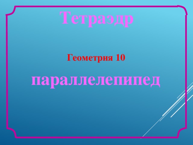 Тетраэдр Геометрия 10 параллелепипед Л.С. Атанасян. Геометрия 10-11.  