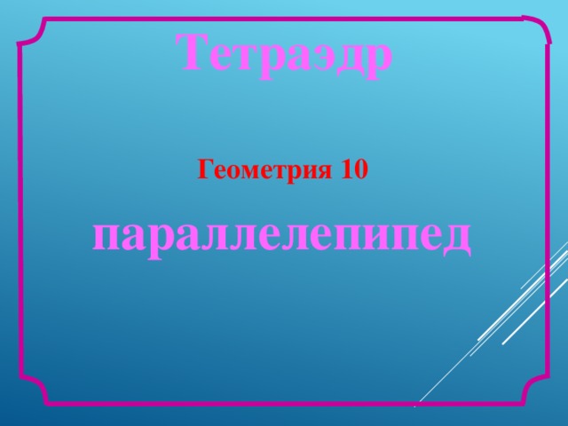 Тетраэдр Геометрия 10 параллелепипед Л.С. Атанасян. Геометрия 10-11.  