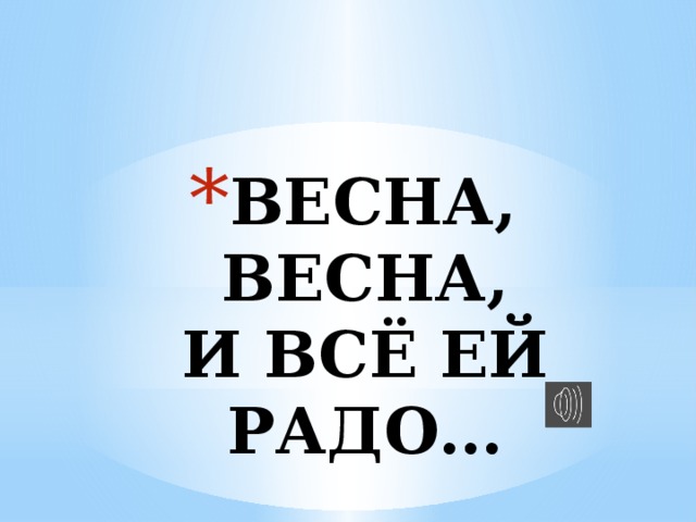 ВЕСНА, ВЕСНА,  И ВСЁ ЕЙ РАДО… 