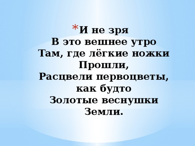 И не зря  В это вешнее утро  Там, где лёгкие ножки  Прошли,  Расцвели первоцветы,  как будто  Золотые веснушки  Земли. 