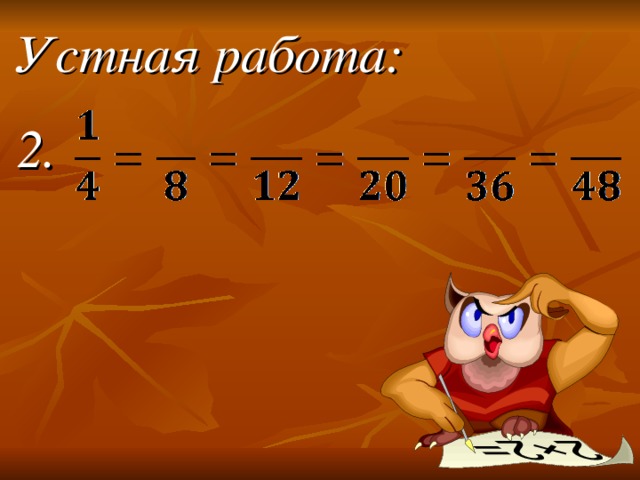 Устная работа:  2. Здравствуйте! Садитесь, пожалуйста. Сегодня у нас заключительный урок по теме «Сложение обыкновенных дробей»  