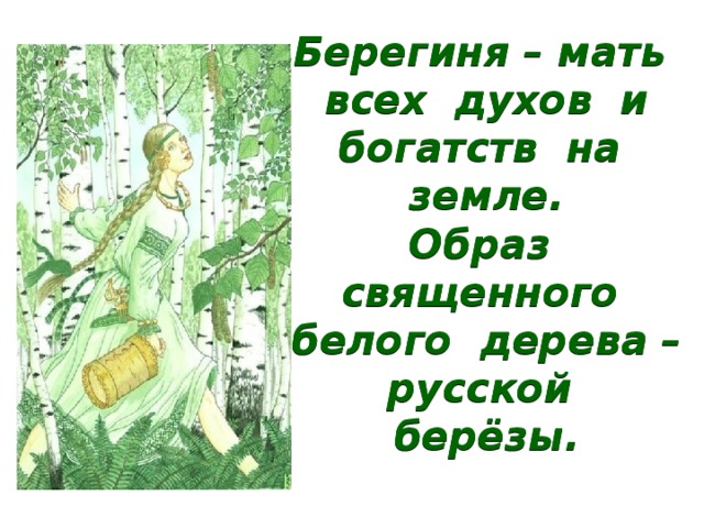 Берегиня – мать всех духов и богатств на земле.  Образ священного белого дерева – русской берёзы. 