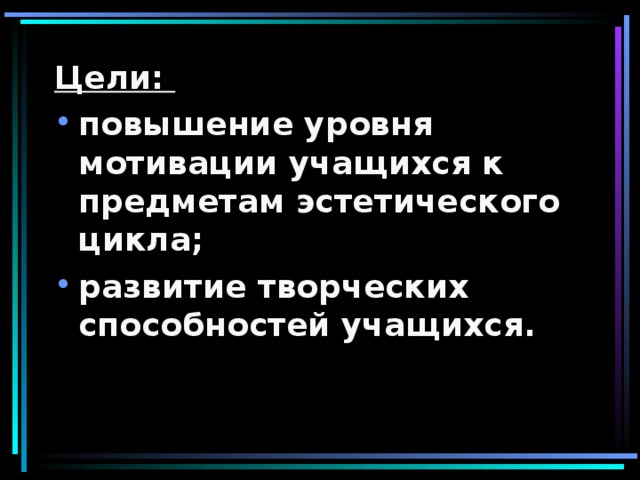 Цели: повышение уровня мотивации учащихся к предметам эстетического цикла; развитие творческих способностей учащихся. 