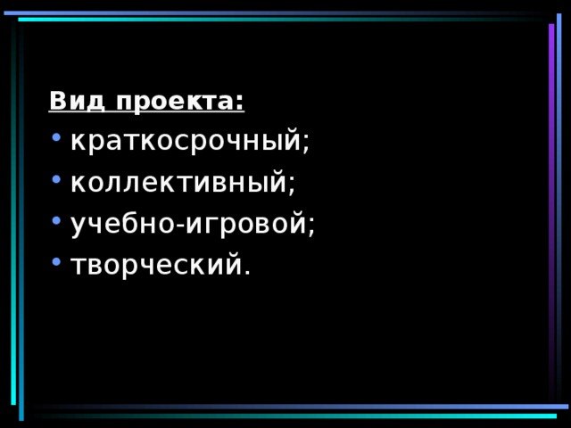 Вид проекта: краткосрочный; коллективный; учебно-игровой; творческий. 
