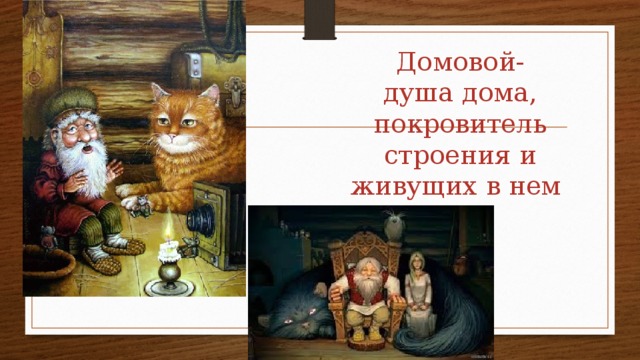 Домовой-  душа дома, покровитель строения и живущих в нем    