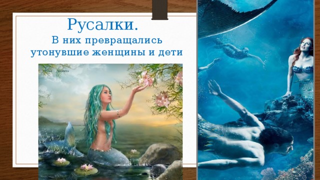 Русалки.  В них превращались утонувшие женщины и дети 