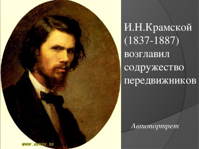И.Н.Крамской  (1837-1887)  возглавил содружество передвижников Автопортрет .  