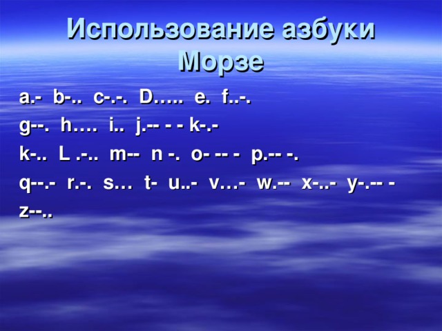 Использование азбуки Морзе a.- b-.. c-.-. D….. e. f..-. g--. h…. i.. j.-- - - k-.- k-.. L .-.. m-- n -. o- -- - p.-- -. q--.- r.-. s… t- u..- v…- w.-- x-..- y-.-- - z--..