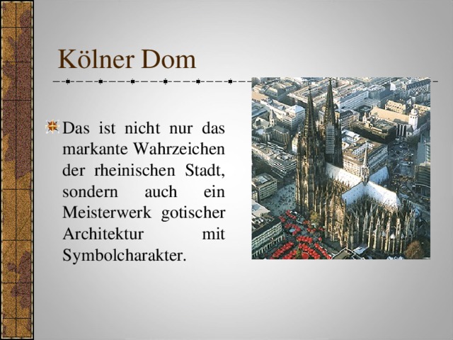 Kölner Dom Das ist nicht nur das markante Wahrzeichen der rheinischen Stadt, sondern auch ein Meisterwerk gotischer Architektur mit Symbolcharakter. 