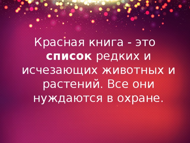 Красная книга - это список редких и исчезающих животных и растений. Все они нуждаются в охране. 