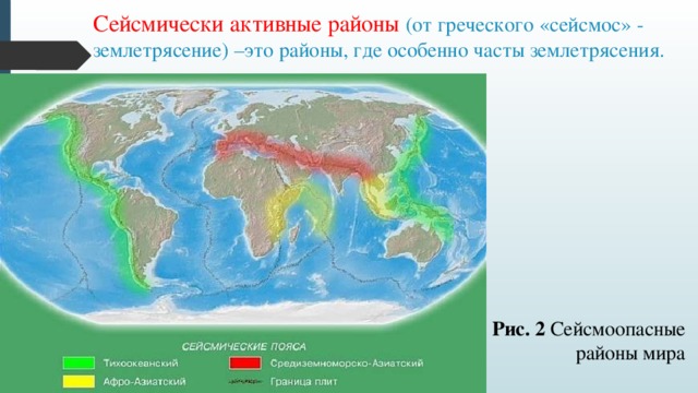 Сейсмически активные районы (от греческого «сейсмос» - землетрясение) –это районы, где особенно часты землетрясения.   Рис. 2 Сейсмоопасные районы мира