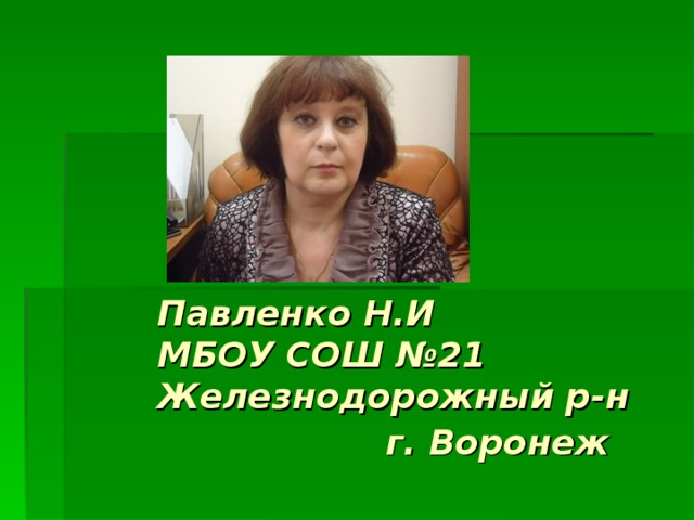 Павленко Н.И  МБОУ СОШ №21  Железнодорожный р-н  г. Воронеж   