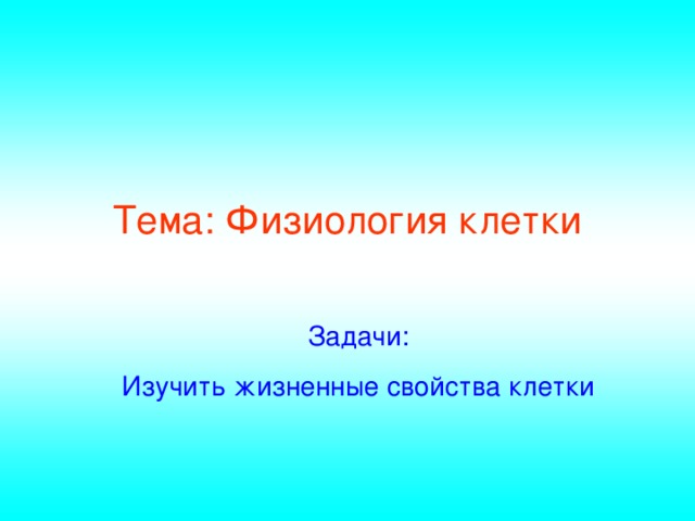 Тема: Физиология клетки Задачи: Изучить жизненные свойства клетки