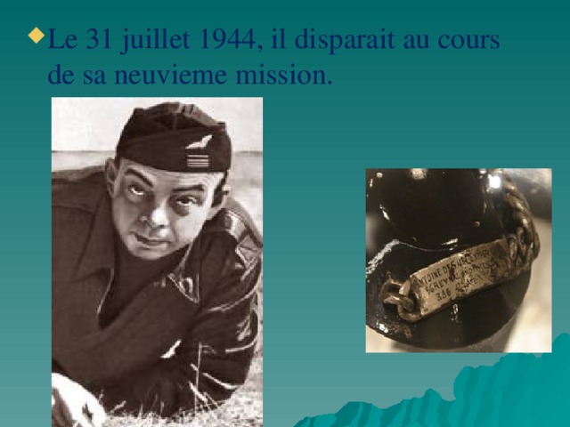 Le 31 juillet 1944, il disparait au cours de sa neuvieme mission. 