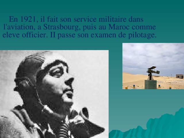 En 1921, il fait son service militaire dans l'aviation, a Strasbourg, puis au Maroc comme eleve officier. II passe son examen de pilotage. 