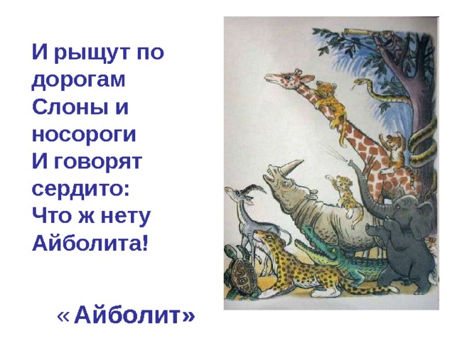 И рыщут по дорогам Слоны и носороги И говорят сердито: Что ж нету Айболита! « Айболит» 