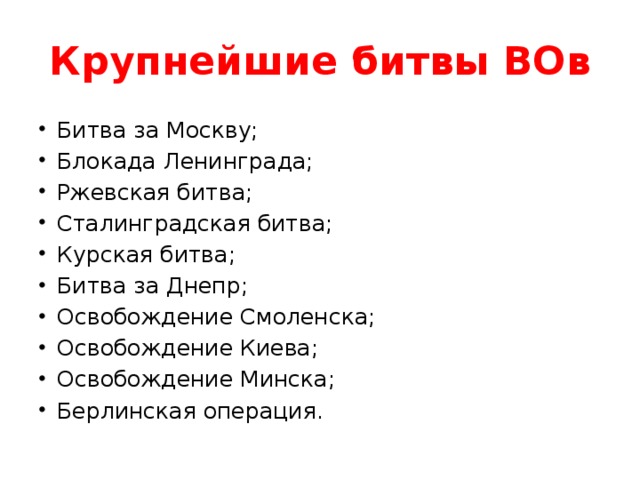 Крупнейшие битвы ВОв Битва за Москву; Блокада Ленинграда; Ржевская битва; Сталинградская битва; Курская битва; Битва за Днепр; Освобождение Смоленска; Освобождение Киева; Освобождение Минска; Берлинская операция. 