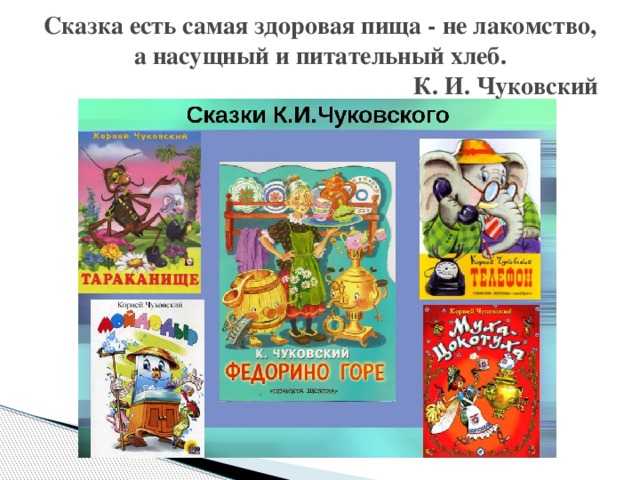 Сказка есть самая здоровая пища - не лакомство, а насущный и питательный хлеб.  К. И. Чуковский