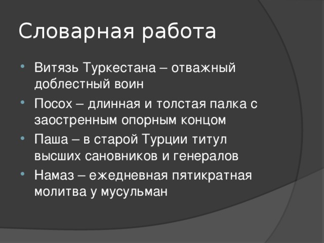 Словарная работа Витязь Туркестана – отважный доблестный воин Посох – длинная и толстая палка с заостренным опорным концом Паша – в старой Турции титул высших сановников и генералов Намаз – ежедневная пятикратная молитва у мусульман 