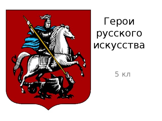 Герои русского искусства 5 кл 