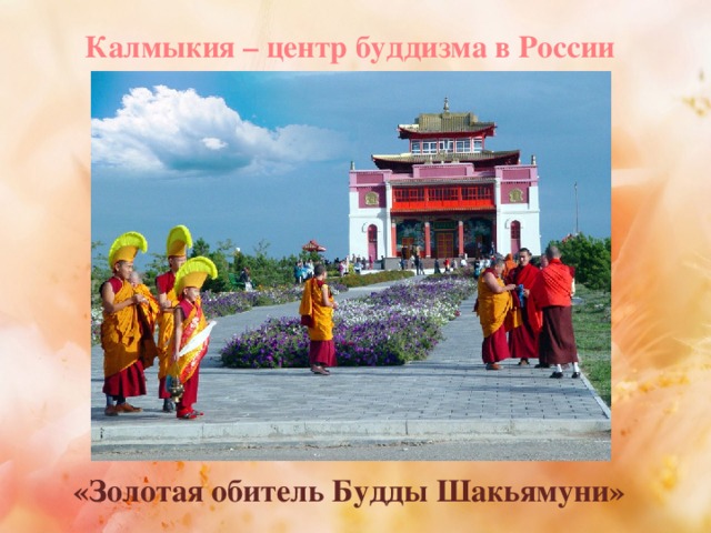 Калмыкия – центр буддизма в России  «Золотая обитель Будды Шакьямуни»