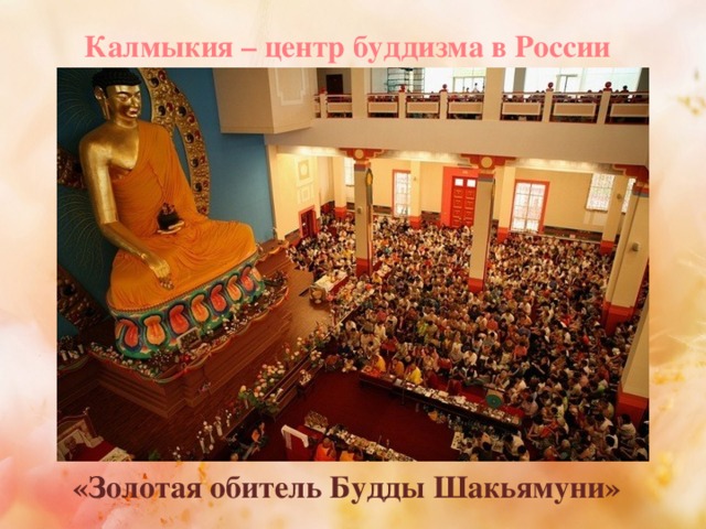 Калмыкия – центр буддизма в России  «Золотая обитель Будды Шакьямуни»