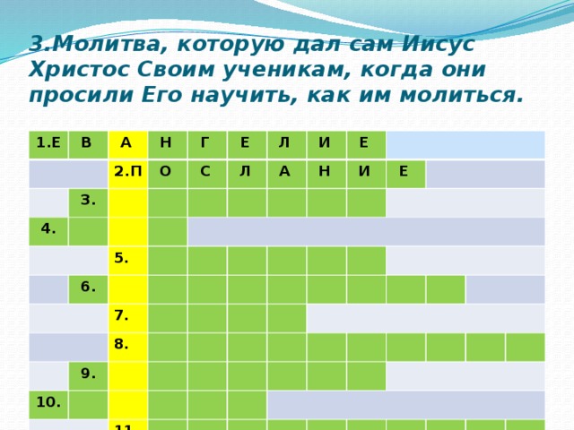 3.Молитва, которую дал сам Иисус Христос Своим ученикам, когда они просили Его научить, как им молиться.   1.Е В А Н 3. 2.П 4. О Г Е С Л  Л 6. 5. И А 7. Н Е И 8. 9. 10. Е  11.  