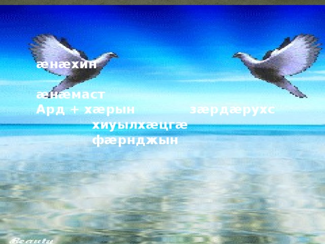  ӕнӕхин  ӕнӕмаст Ард + хӕрын  зӕрдӕрухс   хиуылхӕцгӕ   фӕрнджын 