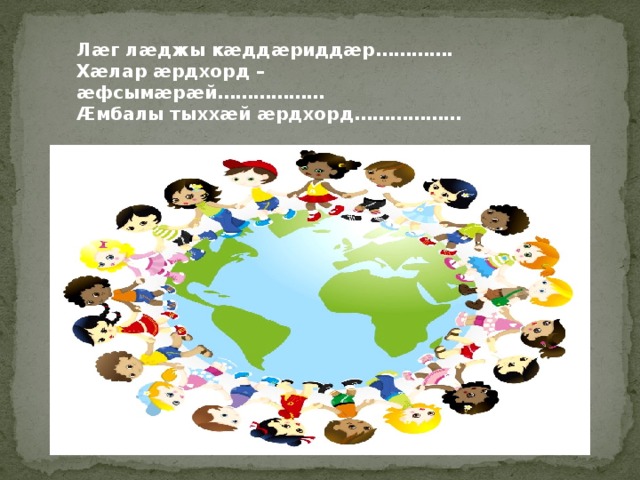 Лӕг лӕджы кӕддӕриддӕр…………. Хӕлар ӕрдхорд – ӕфсымӕрӕй……………… Ӕмбалы тыххӕй ӕрдхорд……………… 