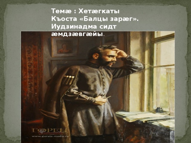 Темӕ : Хетӕгкаты Къоста «Балцы зарӕг». Иудзинадма сидт ӕмдзӕвгӕйы . Тема: Хетагкаты Къоста «Балцы зараг». Иудзинадма сидт амдзавгайы.  