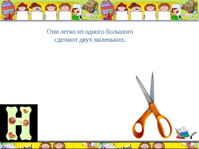 Они легко из одного большого сделают двух маленьких. 