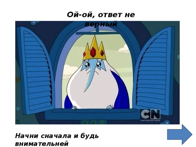 Ой-ой, ответ не верный Начни сначала и будь внимательней